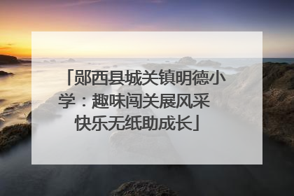 郧西县城关镇明德小学：趣味闯关展风采 快乐无纸助成长