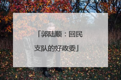 郭陆顺：回民支队的好政委