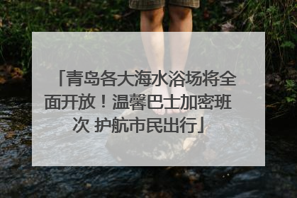 青岛各大海水浴场将全面开放！温馨巴士加密班次 护航市民出行