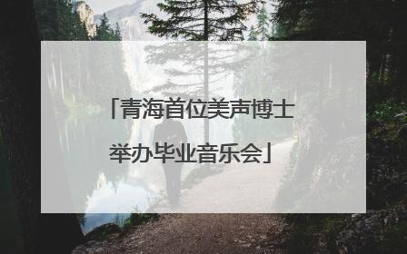 青海首位美声博士举办毕业音乐会