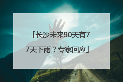 长沙未来90天有77天下雨？专家回应