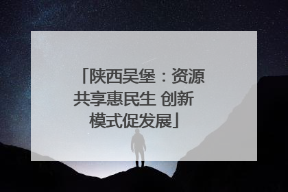 陕西吴堡：资源共享惠民生 创新模式促发展