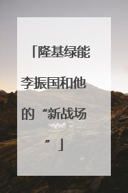 隆基绿能李振国和他的“新战场”