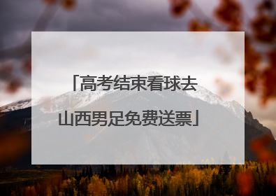 高考结束看球去 山西男足免费送票