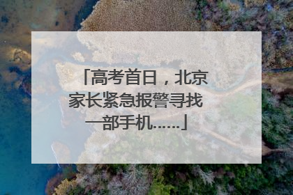 高考首日，北京家长紧急报警寻找一部手机……