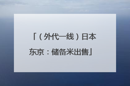（外代一线）日本东京：储备米出售