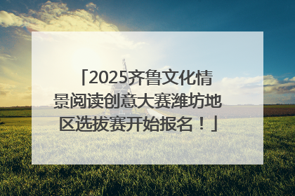 2025齐鲁文化情景阅读创意大赛潍坊地区选拔赛开始报名！