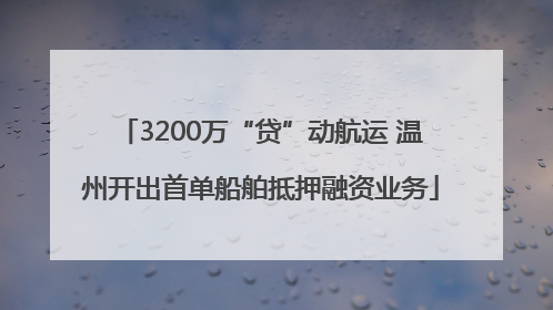 3200万“贷”动航运 温州开出首单船舶抵押融资业务