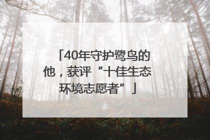 40年守护鹭鸟的他，获评“十佳生态环境志愿者”