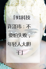 91科技许泽玮：不要怕失败，年轻人大胆干