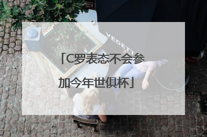 C罗表态不会参加今年世俱杯