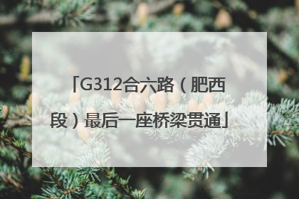 G312合六路（肥西段）最后一座桥梁贯通