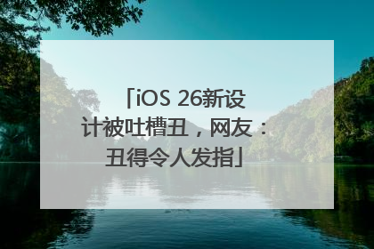 iOS 26新设计被吐槽丑，网友：丑得令人发指